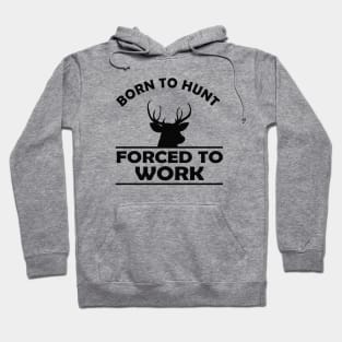 Deer Hunter - Born to hunt forced to work Hoodie